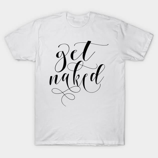 Get naked modern calligraphy quote, black T-Shirt by TheBlackCatprints